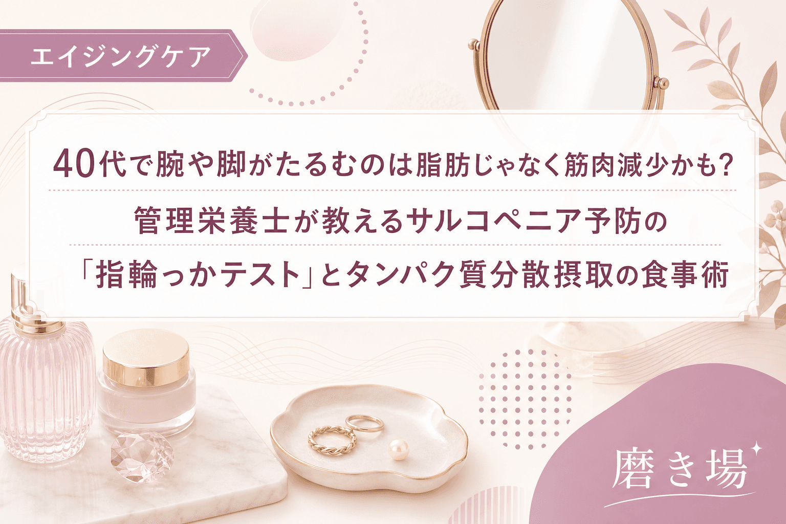 40代で腕や脚がたるむのは脂肪じゃなく筋肉減少かも?管理栄養士が教えるサルコペニア予防の「指輪っかテスト」とタンパク質分散摂取の食事術