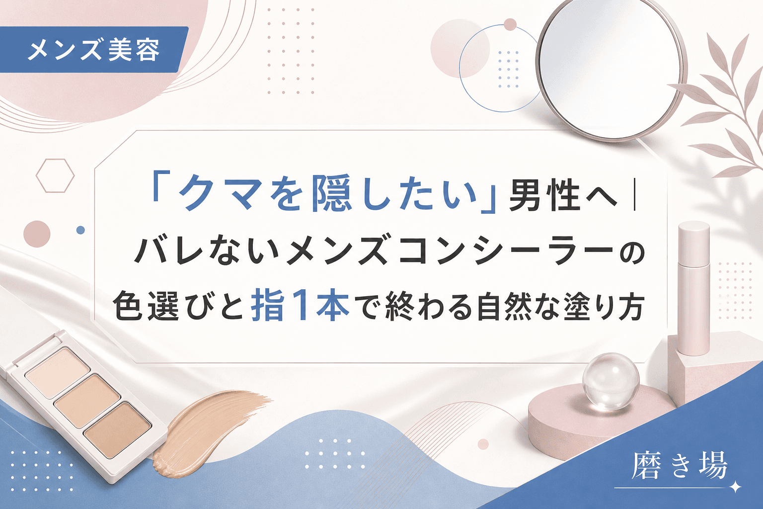 「クマを隠したい」男性へ|バレないメンズコンシーラーの色選びと指1本で終わる自然な塗り方